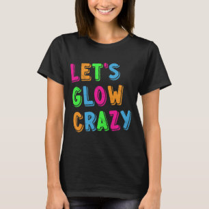 Låt oss Glow Crazy Party - Lustigt T Shirt
