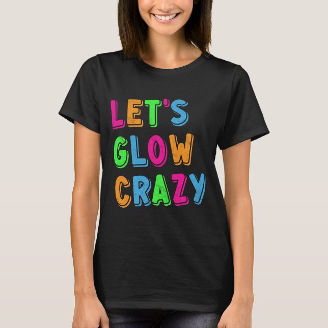 Låt oss Glow Crazy Party - Lustigt T Shirt (Framsida)