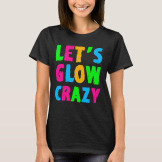 Låt oss Glow Crazy T Shirt