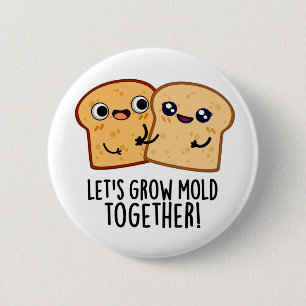 Låt oss Grow Mold Together Funny Bread Pun Knapp