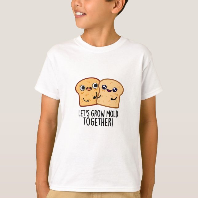 Låt oss Grow Mold Together Funny Bread Pun T Shirt (Framsida)