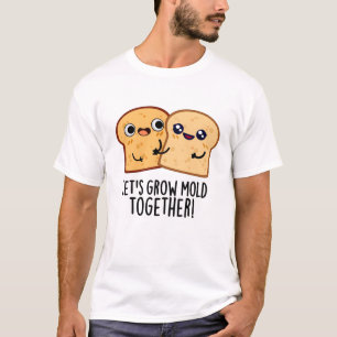 Låt oss Grow Mold Together Funny Bread Pun T Shirt