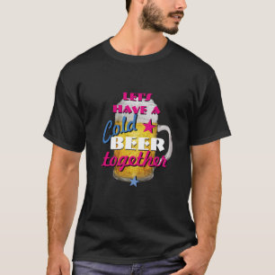 Låt oss ha ett Kall Beer tillsammans Tee Shirt
