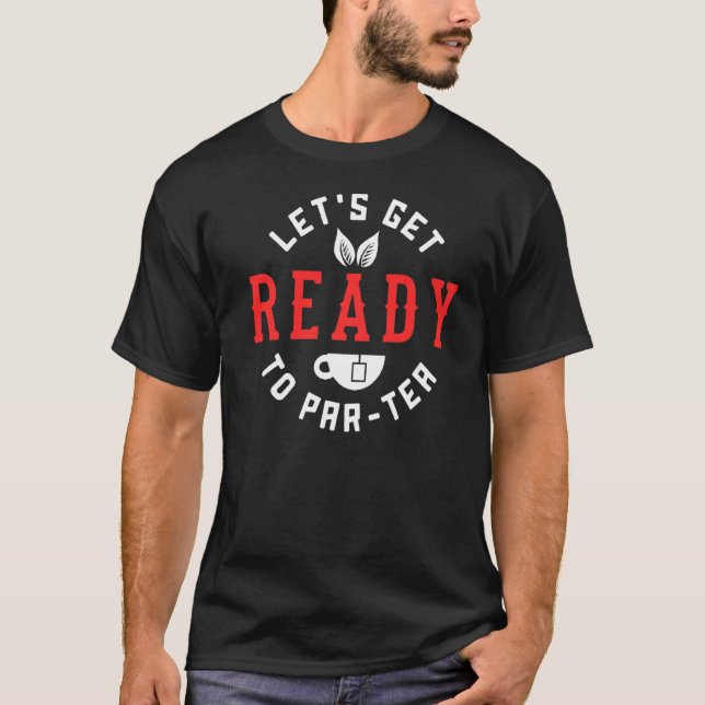 Låt oss Hämta Redo till Para Tea för Tea Drinker T Shirt (Framsida)