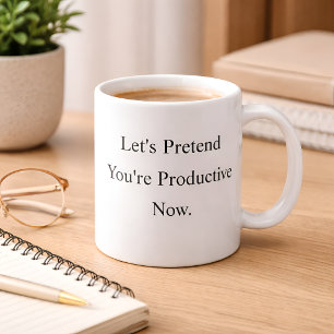 Låt oss låtsas att du är produktiv kaffemugg