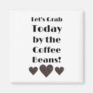 Låt oss ta greppet om idag med kaffebönorna magnet