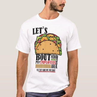 Låt oss taco om hur Fantastisk Mina anställda är r T Shirt