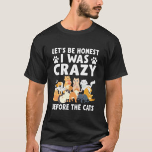 Låt oss vara ärliga jag var galen innan katterna K T Shirt