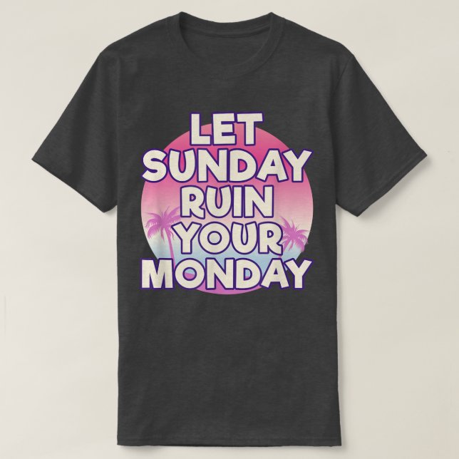 Låt Söndag ruinera din måndagsattitygrörelse T Shirt (Design framsida)