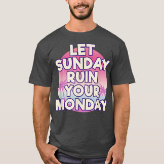 Låt Söndag ruinera din måndagsattitygrörelse T Shirt