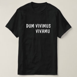 Latin:Dum Vivimus, Vivamus T Shirt