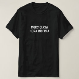 Latin: Mors Certa, Hora Incerta T Shirt