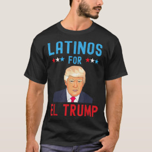 Latinos for El Trump - Proud Trump Supporter Elect T Shirt