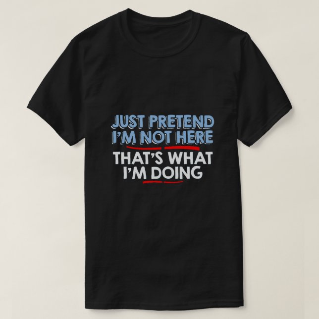 låtsa precis I-förmiddagen inte här… Tee Shirt (Design framsida)