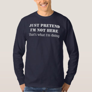 Låtsa precis I-förmiddagen inte här Tee Shirt