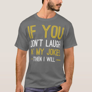 Laugh at My Jokes T Shirt