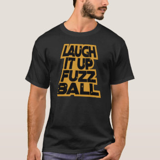 LAUGH IT UP FUZZBALL T SHIRT