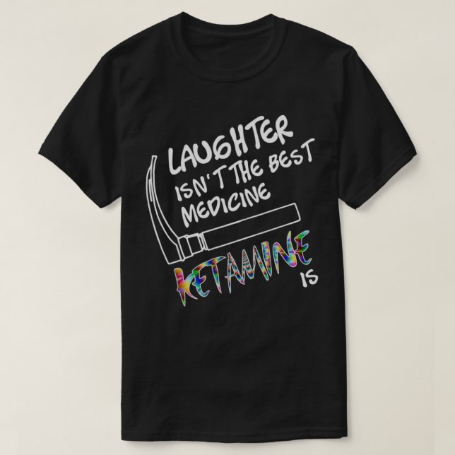 Laughter isnt the Best Medicine Ketamine Is T Shirt (Design framsida)
