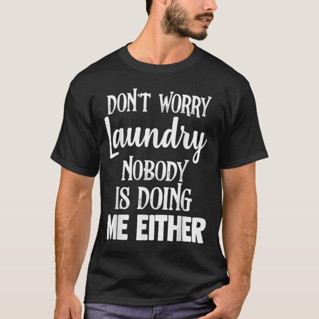 Laundry Funny Don't Worry Laundry Nobody Is Doing  T Shirt (Framsida)