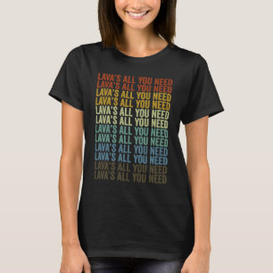 Lavas är allt du behöver Vulkaner Vulkan Geologi L T Shirt