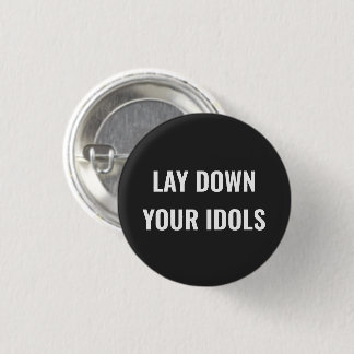 Lay Down Your Idols Pin Button Knapp