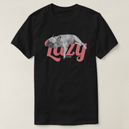 Lazy Frenchie T Shirt