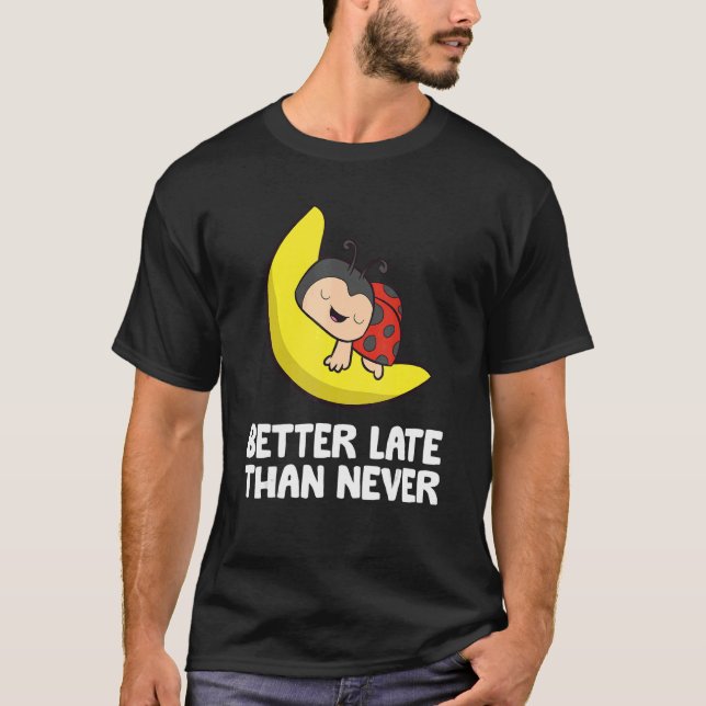 Lazy Ladybug Tardy Better Late Than Never Ladybug T Shirt (Framsida)
