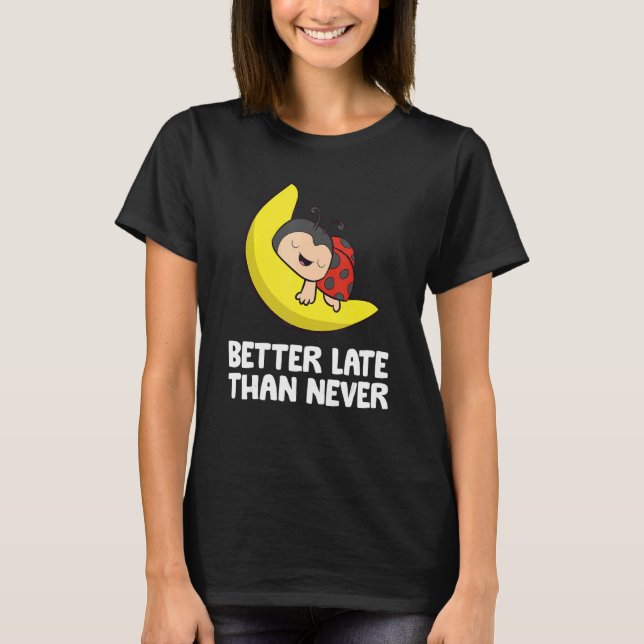 Lazy Ladybug Tardy Better Late Than Never Ladybug T Shirt (Framsida)