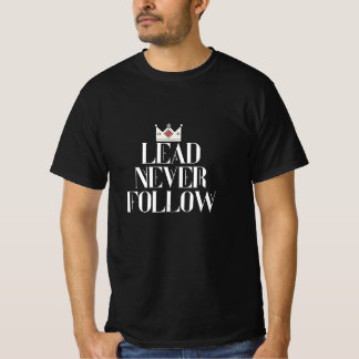 Lead never follow  t shirt