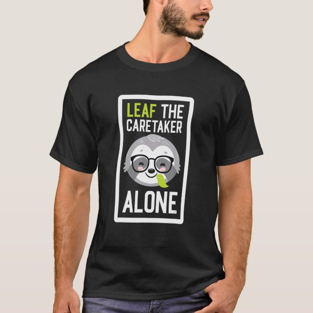 Leaf The Caretaker Alone Funny Nanny Sloth Idea T Shirt (Framsida)