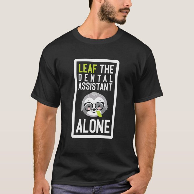 Leaf The Dental Assistant Alone Funny Hygienist Sl T Shirt (Framsida)