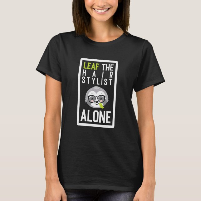 Leaf The Hair Stylist Alone Funny Hairdresser Slot T Shirt (Framsida)