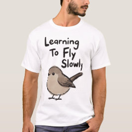 Learning To Fly Slowly Bird T Shirt