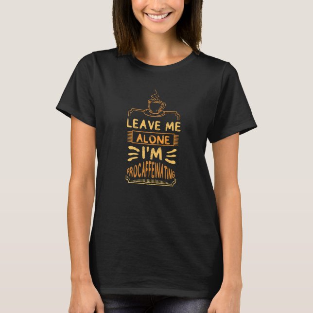 Leave Me Alone I'm Procaffeinating Coffees Cute Co T Shirt (Framsida)