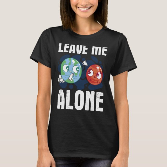 LEAVE ME ALONE Space Enthusiast Space Mars T Shirt (Framsida)