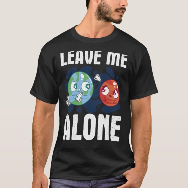 LEAVE ME ALONE Space Enthusiast Space Mars T Shirt (Framsida)