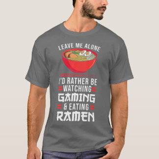 Leave Me Watching Gaming & Eating Ramen Gamer 792 T Shirt