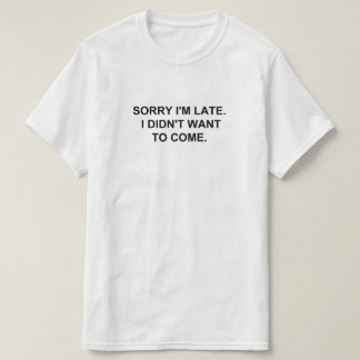 LEDEN ATT JAG ÄR SEN. JAG VILLE INTE KOMMA. T SHIRT