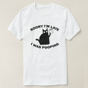 Ledsen att jag är sen, jag bajsade - Rolig katt T- T Shirt
