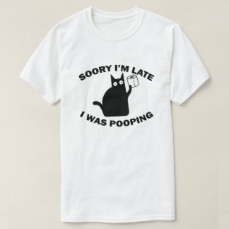 Ledsen att jag är sen, jag bajsade - Rolig katt T- T Shirt