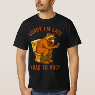 Ledsen att jag är sen, jag var tvungen att bajsa T Shirt