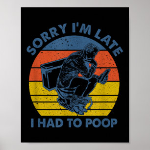 Ledsen att jag är sen, jag var tvungen att gå på t poster