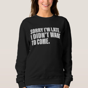 Ledsen att jag är sen, jag ville inte komma t shirt