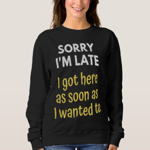 Ledsen för att jag är sen jag kom hit så fort jag t shirt