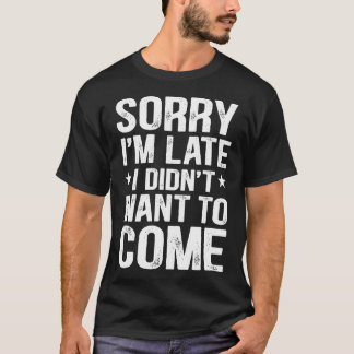 Ledsen För Att Jag Är Sen Jag Ville Inte T Shirt