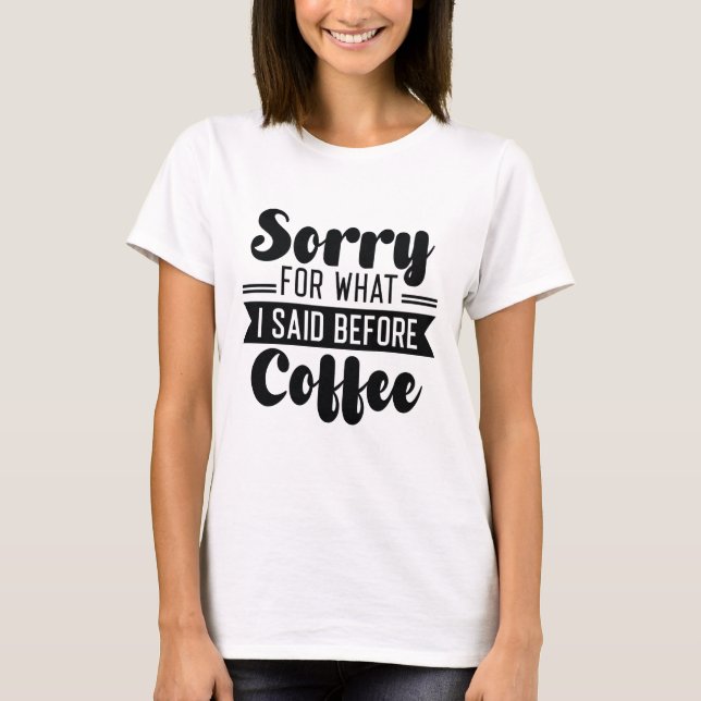 Ledsen för vad jag sa innan kaffe t shirt (Framsida)