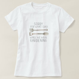Ledsen för vad jag sa medan jag odlade humor rolig t shirt