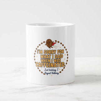 Ledsen för vad jag sa när jag var koffeinpåverkad jumbo mugg