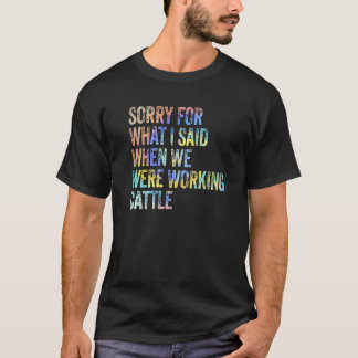 Ledsen för vad jag sa när vi arbetade med nötkreat t shirt