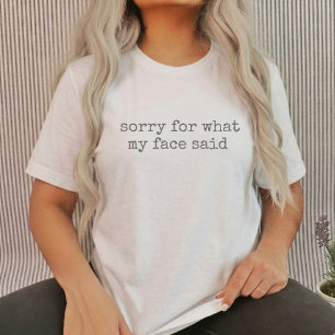 Ledsen för vad mitt ansikte sa Sarcastic Vitt Humo T Shirt